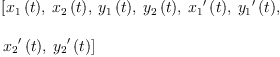 
\label{eq19}\begin{array}{@{}l}
\displaystyle
\left[{{x_{1}}\left({t}\right)}, \:{{x_{2}}\left({t}\right)}, \:{{y_{1}}\left({t}\right)}, \:{{y_{2}}\left({t}\right)}, \:{{{x_{1}}^{\prime}}\left({t}\right)}, \:{{{y_{1}}^{\prime}}\left({t}\right)}, \: \right.
\
\
\displaystyle
\left.{{{x_{2}}^{\prime}}\left({t}\right)}, \:{{{y_{2}}^{\prime}}\left({t}\right)}\right] 