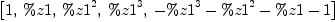 
\label{eq21}\left[ 1, \: \%z 1, \:{{\%z 1}^{2}}, \:{{\%z 1}^{3}}, \:{-{{\%z 1}^{3}}-{{\%z 1}^{2}}- \%z 1 - 1}\right]