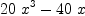 
\label{eq4}{{20}\ {{x}^{3}}}-{{40}\  x}