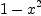 
\label{eq65}1 -{{x}^{2}}