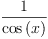 
\label{eq6}\frac{1}{\cos \left({x}\right)}