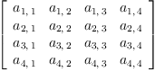 
\label{eq1}\left[ 
\begin{array}{cccc}
{a_{1, \: 1}}&{a_{1, \: 2}}&{a_{1, \: 3}}&{a_{1, \: 4}}
\
{a_{2, \: 1}}&{a_{2, \: 2}}&{a_{2, \: 3}}&{a_{2, \: 4}}
\
{a_{3, \: 1}}&{a_{3, \: 2}}&{a_{3, \: 3}}&{a_{3, \: 4}}
\
{a_{4, \: 1}}&{a_{4, \: 2}}&{a_{4, \: 3}}&{a_{4, \: 4}}
