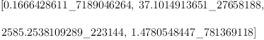 
\label{eq4}\begin{array}{@{}l}
\displaystyle
\left[{0.1666428611 \<u> 7189046264}, \:{37.1014913651 \</u> 27658
188}, \: \right.
\
\
\displaystyle
\left.{2585.2538109289 \<u> 223144}, \:{1.4780548447 \</u> 7813691
18}\right] 
