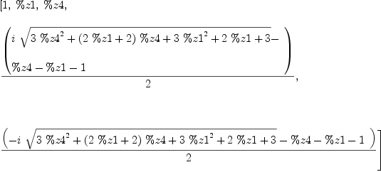 
\label{eq17}\begin{array}{@{}l}
\displaystyle
\left[ 1, \: \%z 1, \: \%z 4, \: \right.
\
\
\displaystyle
\left.{{\left(
\begin{array}{@{}l}
\displaystyle
{i \ {\sqrt{{3 \ {{\%z 4}^{2}}}+{{\left({2 \  \%z 1}+ 2 \right)}\  \%z 4}+{3 \ {{\%z 1}^{2}}}+{2 \  \%z 1}+ 3}}}- 
\
\
\displaystyle
\%z 4 - \%z 1 - 1 
