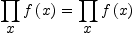 
\label{eq6}{\prod_{
\displaystyle
x}{f \left({x}\right)}}={\prod_{
\displaystyle
x}{f \left({x}\right)}}