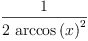 
\label{eq70}\frac{1}{2 \ {{\arccos \left({x}\right)}^{2}}}