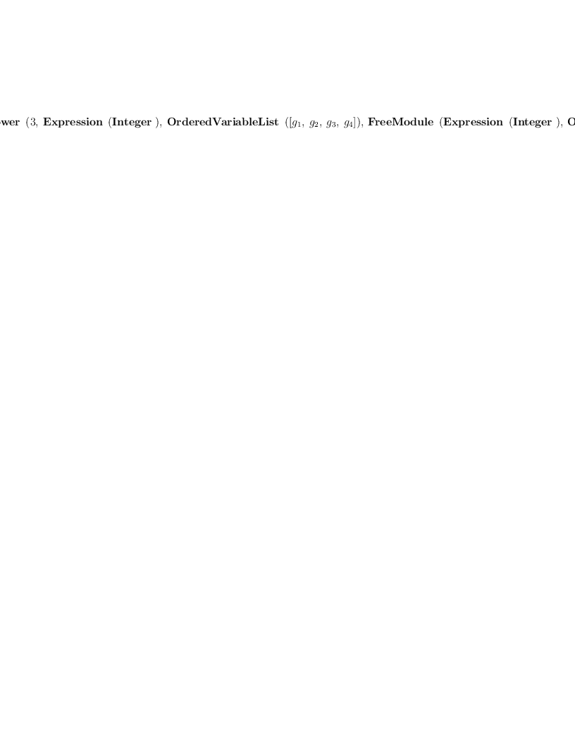 
\label{eq19}\hbox{\axiomType{TensorPower}\ } \left({3, \:{\hbox{\axiomType{Expression}\ } \left({\hbox{\axiomType{Integer}\ }}\right)}, \:{\hbox{\axiomType{OrderedVariableList}\ } \left({\left[{g_{1}}, \:{g_{2}}, \:{g_{3}}, \:{g_{4}}\right]}\right)}, \:{\hbox{\axiomType{FreeModule}\ } \left({{\hbox{\axiomType{Expression}\ } \left({\hbox{\axiomType{Integer}\ }}\right)}, \:{\hbox{\axiomType{OrderedVariableList}\ } \left({\left[{g_{1}}, \:{g_{2}}, \:{g_{3}}, \:{g_{4}}\right]}\right)}}\right)}}\right)