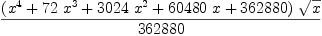 
\label{eq12}{{\left({{x}^{4}}+{{72}\ {{x}^{3}}}+{{3024}\ {{x}^{2}}}+{{604
80}\  x}+{362880}\right)}\ {\sqrt{x}}}\over{362880}