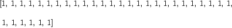 
\label{eq16}\begin{array}{@{}l}
\displaystyle
\left[ 1, \: 1, \: 1, \: 1, \: 1, \: 1, \: 1, \: 1, \: 1, \: 1, \: 1, \: 1, \: 1, \: 1, \: 1, \: 1, \: 1, \: 1, \: 1, \: 1, \: 1, \: 1, \: 1, \: 1, \: 1, \: 1, \right.
\
\
\displaystyle
\left.\: 1, \: 1, \: 1, \: 1, \: 1, \: 1 \right] 
