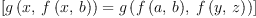 
\label{eq17}\left[{{g \left({x , \:{f \left({x , \: b}\right)}}\right)}={g \left({{f \left({a , \: b}\right)}, \:{f \left({y , \: z}\right)}}\right)}}\right]