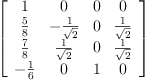 
\label{eq55}\left[ 
\begin{array}{cccc}
1 & 0 & 0 & 0 
\
{\frac{5}{8}}& -{\frac{1}{\sqrt{2}}}& 0 &{\frac{1}{\sqrt{2}}}
\
{\frac{7}{8}}&{\frac{1}{\sqrt{2}}}& 0 &{\frac{1}{\sqrt{2}}}
\
-{\frac{1}{6}}& 0 & 1 & 0 
