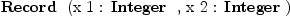 
\label{eq12}\mbox{\rm \hbox{\axiomType{Record}\ } (x 1 : \hbox{\axiomType{Integer}\ } , x 2 : \hbox{\axiomType{Integer}\ })}