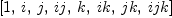 
\label{eq10}\left[ 1, \: i , \: j , \:{ij}, \: k , \:{ik}, \:{jk}, \:{{ij}k}\right]