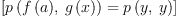 
\label{eq12}\left[{{p \left({{f \left({a}\right)}, \:{g \left({x}\right)}}\right)}={p \left({y , \: y}\right)}}\right]