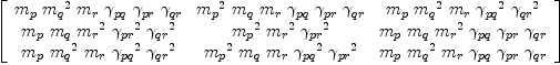 
\label{eq55}\left[ 
\begin{array}{ccc}
{{m_{p}}\ {{m_{q}}^{2}}\ {m_{r}}\ {��_{pq}}\ {��_{pr}}\ {��_{qr}}}&{{{m_{p}}^{2}}\ {m_{q}}\ {m_{r}}\ {��_{pq}}\ {��_{pr}}\ {��_{qr}}}&{{m_{p}}\ {{m_{q}}^{2}}\ {m_{r}}\ {{��_{pq}}^{2}}\ {{��_{qr}}^{2}}}
\
{{m_{p}}\ {m_{q}}\ {{m_{r}}^{2}}\ {{��_{pr}}^{2}}\ {{��_{qr}}^{2}}}&{{{m_{p}}^{2}}\ {{m_{r}}^{2}}\ {{��_{pr}}^{2}}}&{{m_{p}}\ {m_{q}}\ {{m_{r}}^{2}}\ {��_{pq}}\ {��_{pr}}\ {��_{qr}}}
\
{{m_{p}}\ {{m_{q}}^{2}}\ {m_{r}}\ {{��_{pq}}^{2}}\ {{��_{qr}}^{2}}}&{{{m_{p}}^{2}}\ {m_{q}}\ {m_{r}}\ {{��_{pq}}^{2}}\ {{��_{pr}}^{2}}}&{{m_{p}}\ {{m_{q}}^{2}}\ {m_{r}}\ {��_{pq}}\ {��_{pr}}\ {��_{qr}}}
