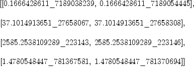 
\label{eq6}\begin{array}{@{}l}
\displaystyle
\left[{\left[{0.1666428611 \<u> 7189038239}, \:{0.1666428611 \</u> 7189054445}\right]}, \: \right.
\
\
\displaystyle
\left.{\left[{37.1014913651 \<u> 27658067}, \:{37.1014913651 \</u> 27658308}\right]}, \: \right.
\
\
\displaystyle
\left.{\left[{2585.2538109289 \<u> 223143}, \:{2585.2538109289 \</u> 223146}\right]}, \: \right.
\
\
\displaystyle
\left.{\left[{1.4780548447 \<u> 781367581}, \:{1.4780548447 \</u> 781370694}\right]}\right] 
