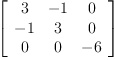 
\label{eq34}\left[ 
\begin{array}{ccc}
3 & - 1 & 0 
\
- 1 & 3 & 0 
\
0 & 0 & - 6 
