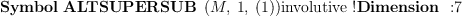 
\label{eq18}\mbox{\rm \hbox{\axiomType{Symbol}\ }}{\hbox{\axiomType{ALTSUPERSUB}\ } \left({M , \: 1, \:{\left(1 \right)}}\right)}\mbox{\rm involutive !}\mbox{\rm \hbox{\axiomType{Dimension}\ } :}7