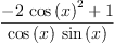 
\label{eq36}\frac{-{2 \ {{\cos \left({x}\right)}^{2}}}+ 1}{{\cos \left({x}\right)}\ {\sin \left({x}\right)}}