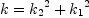 
\label{eq15}k ={{{k_{2}}^{2}}+{{k_{1}}^{2}}}