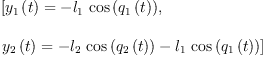 
\label{eq10}\begin{array}{@{}l}
\displaystyle
\left[{{{y_{1}}\left({t}\right)}= -{{l_{1}}\ {\cos \left({{q_{1}}\left({t}\right)}\right)}}}, \: \right.
\
\
\displaystyle
\left.{{{y_{2}}\left({t}\right)}={-{{l_{2}}\ {\cos \left({{q_{2}}\left({t}\right)}\right)}}-{{l_{1}}\ {\cos \left({{q_{1}}\left({t}\right)}\right)}}}}\right] 