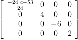 
\label{eq57}\left[ 
\begin{array}{cccc}
{\frac{-{{24}\  c}-{53}}{24}}& 0 & 0 & 0 
\
0 & 4 & 0 & 0 
\
0 & 0 & - 6 & 0 
\
0 & 0 & 0 & 2 
