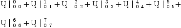 
\label{eq39}\begin{array}{@{}l}
\displaystyle
{�� \ {|_{\  0 \  0}^{\  0}}}+{�� \ {|_{\  0 \  1}^{\  1}}}+{�� \ {|_{\  0 \  2}^{\  2}}}+{�� \ {|_{\  0 \  3}^{\  3}}}+{�� \ {|_{\  0 \  4}^{\  4}}}+{�� \ {|_{\  0 \  5}^{\  5}}}+ 
\
\
\displaystyle
{�� \ {|_{\  0 \  6}^{\  6}}}+{�� \ {|_{\  0 \  7}^{\  7}}}
