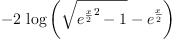 
\label{eq67}-{2 \ {\log \left({{\sqrt{{{{e}^{\frac{x}{2}}}^{2}}- 1}}-{{e}^{\frac{x}{2}}}}\right)}}