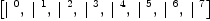 
\label{eq4}\left[{|^{\  0}}, \:{|^{\  1}}, \:{|^{\  2}}, \:{|^{\  3}}, \:{|^{\  4}}, \:{|^{\  5}}, \:{|^{\  6}}, \:{|^{\  7}}\right]