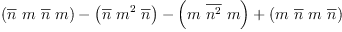 
\label{eq28}{\left({\overline n}\  m \ {\overline n}\  m \right)}-{\left({\overline n}\ {{m}^{2}}\ {\overline n}\right)}-{\left(m \ {\overline{{n}^{2}}}\  m \right)}+{\left(m \ {\overline n}\  m \ {\overline n}\right)}