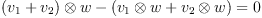 
\label{eq1}
(v_1+v_2)\otimes w - (v_1\otimes w+v_2\otimes w) = 0
