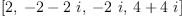 
\label{eq4}\left[ 2, \:{- 2 -{2 \  i}}, \: -{2 \  i}, \:{4 +{4 \  i}}\right]