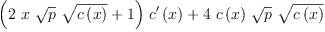 
\label{eq49}{{\left({2 \  x \ {\sqrt{p}}\ {\sqrt{c \left({x}\right)}}}+ 1 \right)}\ {{c^{\prime}}\left({x}\right)}}+{4 \ {c \left({x}\right)}\ {\sqrt{p}}\ {\sqrt{c \left({x}\right)}}}