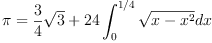 
\label{eq3}
\pi=\frac{3}{4} \sqrt{3}+24 \int_0^{1/4}{\sqrt{x-x^2}dx}
