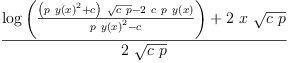 
\label{eq5}\frac{{\log \left({\frac{{{\left({p \ {{y \left({x}\right)}^{2}}}+ c \right)}\ {\sqrt{c \  p}}}-{2 \  c \  p \ {y \left({x}\right)}}}{{p \ {{y \left({x}\right)}^{2}}}- c}}\right)}+{2 \  x \ {\sqrt{c \  p}}}}{2 \ {\sqrt{c \  p}}}