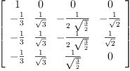 
\label{eq23}\left[ 
\begin{array}{cccc}
1 & 0 & 0 & 0 
\
-{\frac{1}{3}}&{\frac{1}{\sqrt{3}}}& -{\frac{1}{2 \ {\sqrt{\frac{3}{2}}}}}& -{\frac{1}{\sqrt{2}}}
\
-{\frac{1}{3}}&{\frac{1}{\sqrt{3}}}& -{\frac{1}{2 \ {\sqrt{\frac{3}{2}}}}}&{\frac{1}{\sqrt{2}}}
\
-{\frac{1}{3}}&{\frac{1}{\sqrt{3}}}&{\frac{1}{\sqrt{\frac{3}{2}}}}& 0 
