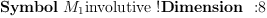 
\label{eq9}\mbox{\rm \hbox{\axiomType{Symbol}\ }}{M_{1}}\mbox{\rm involutive !}\mbox{\rm \hbox{\axiomType{Dimension}\ } :}8