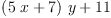 
\label{eq5}{{\left({5 \  x}+ 7 \right)}\  y}+{11}