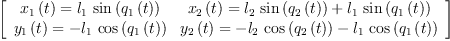 
\label{eq11}\left[ 
\begin{array}{cc}
{{{x_{1}}\left({t}\right)}={{l_{1}}\ {\sin \left({{q_{1}}\left({t}\right)}\right)}}}&{{{x_{2}}\left({t}\right)}={{{l_{2}}\ {\sin \left({{q_{2}}\left({t}\right)}\right)}}+{{l_{1}}\ {\sin \left({{q_{1}}\left({t}\right)}\right)}}}}
\
{{{y_{1}}\left({t}\right)}= -{{l_{1}}\ {\cos \left({{q_{1}}\left({t}\right)}\right)}}}&{{{y_{2}}\left({t}\right)}={-{{l_{2}}\ {\cos \left({{q_{2}}\left({t}\right)}\right)}}-{{l_{1}}\ {\cos \left({{q_{1}}\left({t}\right)}\right)}}}}
