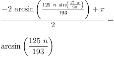 
\label{eq18}\begin{array}{@{}l}
\displaystyle
{\frac{-{2 \ {\arcsin \left({\frac{{125}\  n \ {\sin \left({\frac{{1
7}\  \pi}{90}}\right)}}{193}}\right)}}+ \pi}{2}}= 
\
\
\displaystyle
{\arcsin \left({\frac{{125}\  n}{193}}\right)}
