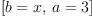 
\label{eq8}\left[{b = x}, \:{a = 3}\right]