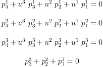 
\label{eq5}\begin{array}{c}
{\ }
\
{{{p_{4}^{1}}+{{u^{3}}\ {p_{3}^{1}}}+{{u^{2}}\ {p_{2}^{1}}}+{{u^{1}}\ {p_{1}^{1}}}}= 0}
\
{\ }
\
{{{p_{4}^{2}}+{{u^{3}}\ {p_{3}^{2}}}+{{u^{2}}\ {p_{2}^{2}}}+{{u^{1}}\ {p_{1}^{2}}}}= 0}
\
{\ }
\
{{{p_{4}^{3}}+{{u^{3}}\ {p_{3}^{3}}}+{{u^{2}}\ {p_{2}^{3}}}+{{u^{1}}\ {p_{1}^{3}}}}= 0}
\
{\ }
\
{{{p_{3}^{3}}+{p_{2}^{2}}+{p_{1}^{1}}}= 0}
\
