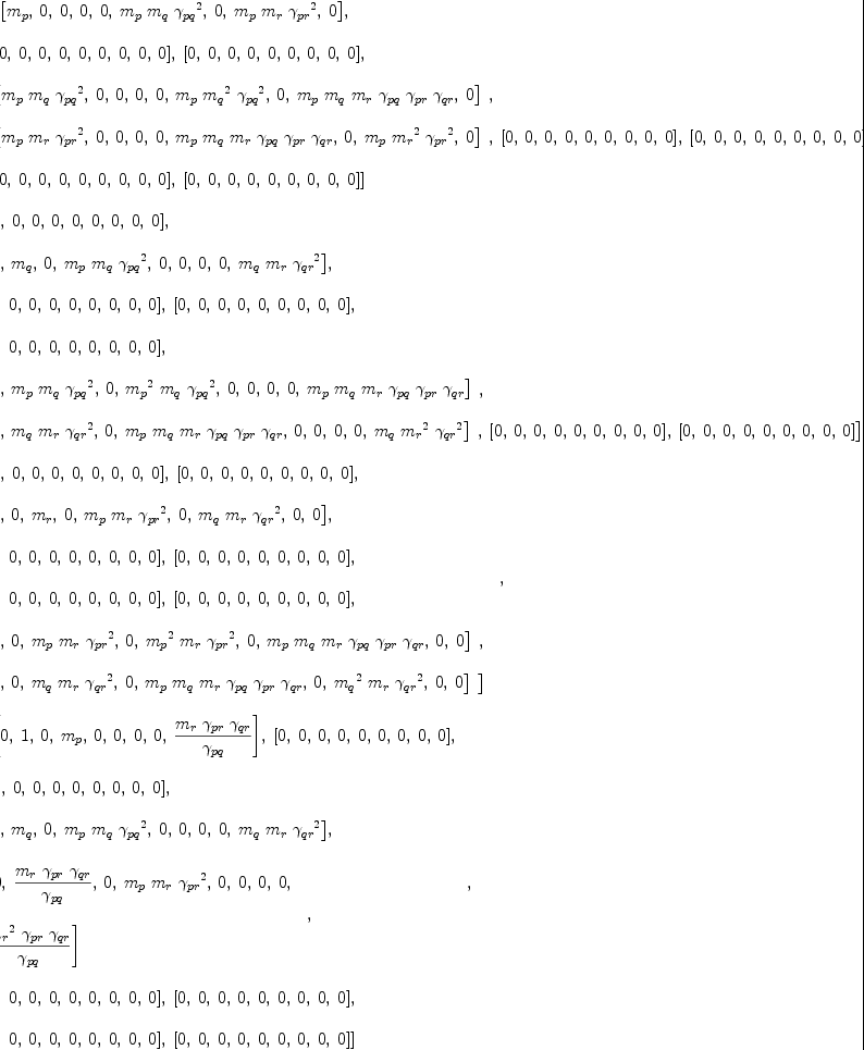 
\label{eq10}\begin{array}{@{}l}
\displaystyle
\left[{
\begin{array}{@{}l}
\displaystyle
\left[{\left[{m_{p}}, \: 0, \: 0, \: 0, \: 0, \:{{m_{p}}\ {m_{q}}\ {{��_{pq}}^{2}}}, \: 0, \:{{m_{p}}\ {m_{r}}\ {{��_{pr}}^{2}}}, \: 0 \right]}, \: \right.
\
\
\displaystyle
\left.{\left[ 0, \: 0, \: 0, \: 0, \: 0, \: 0, \: 0, \: 0, \: 0 \right]}, \:{\left[ 0, \: 0, \: 0, \: 0, \: 0, \: 0, \: 0, \: 0, \: 0 \right]}, \: \right.
\
\
\displaystyle
\left.{
\begin{array}{@{}l}
\displaystyle
\left[{{m_{p}}\ {m_{q}}\ {{��_{pq}}^{2}}}, \: 0, \: 0, \: 0, \: 0, \:{{m_{p}}\ {{m_{q}}^{2}}\ {{��_{pq}}^{2}}}, \: 0, \:{{m_{p}}\ {m_{q}}\ {m_{r}}\ {��_{pq}}\ {��_{pr}}\ {��_{qr}}}, \: 0 \right] 
