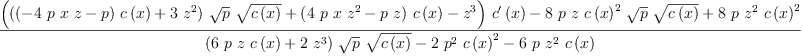 
\label{eq51}\frac{{{\left({{\left({{\left(-{4 \  p \  x \  z}- p \right)}\ {c \left({x}\right)}}+{3 \ {{z}^{2}}}\right)}\ {\sqrt{p}}\ {\sqrt{c \left({x}\right)}}}+{{\left({4 \  p \  x \ {{z}^{2}}}-{p \  z}\right)}\ {c \left({x}\right)}}-{{z}^{3}}\right)}\ {{c^{\prime}}\left({x}\right)}}-{8 \  p \  z \ {{c \left({x}\right)}^{2}}\ {\sqrt{p}}\ {\sqrt{c \left({x}\right)}}}+{8 \  p \ {{z}^{2}}\ {{c \left({x}\right)}^{2}}}}{{{\left({6 \  p \  z \ {c \left({x}\right)}}+{2 \ {{z}^{3}}}\right)}\ {\sqrt{p}}\ {\sqrt{c \left({x}\right)}}}-{2 \ {{p}^{2}}\ {{c \left({x}\right)}^{2}}}-{6 \  p \ {{z}^{2}}\ {c \left({x}\right)}}}