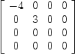 
\label{eq56}\left[ 
\begin{array}{cccc}
- 4 & 0 & 0 & 0 
\
0 & 3 & 0 & 0 
\
0 & 0 & 0 & 0 
\
0 & 0 & 0 & 0 
