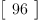 
\label{eq30}\left[ 
\begin{array}{c}
{96}
