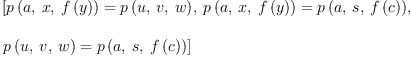 
\label{eq9}\begin{array}{@{}l}
\displaystyle
\left[{{p \left({a , \: x , \:{f \left({y}\right)}}\right)}={p \left({u , \: v , \: w}\right)}}, \:{{p \left({a , \: x , \:{f \left({y}\right)}}\right)}={p \left({a , \: s , \:{f \left({c}\right)}}\right)}}, \: \right.
\
\
\displaystyle
\left.{{p \left({u , \: v , \: w}\right)}={p \left({a , \: s , \:{f \left({c}\right)}}\right)}}\right] 
