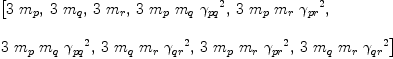 
\label{eq31}\begin{array}{@{}l}
\displaystyle
\left[{3 \ {m_{p}}}, \:{3 \ {m_{q}}}, \:{3 \ {m_{r}}}, \:{3 \ {m_{p}}\ {m_{q}}\ {{��_{pq}}^{2}}}, \:{3 \ {m_{p}}\ {m_{r}}\ {{��_{pr}}^{2}}}, \: \right.
\
\
\displaystyle
\left.{3 \ {m_{p}}\ {m_{q}}\ {{��_{pq}}^{2}}}, \:{3 \ {m_{q}}\ {m_{r}}\ {{��_{qr}}^{2}}}, \:{3 \ {m_{p}}\ {m_{r}}\ {{��_{pr}}^{2}}}, \:{3 \ {m_{q}}\ {m_{r}}\ {{��_{qr}}^{2}}}\right] 
