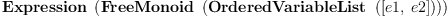 
\label{eq2}\hbox{\axiomType{Expression}\ } \left({\hbox{\axiomType{FreeMonoid}\ } \left({\hbox{\axiomType{OrderedVariableList}\ } \left({\left[ e 1, \: e 2 \right]}\right)}\right)}\right)