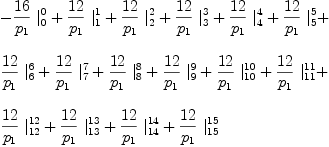 
\label{eq30}\begin{array}{@{}l}
\displaystyle
-{{{16}\over{p_{1}}}\ {|_{0}^{0}}}+{{{12}\over{p_{1}}}\ {|_{1}^{1}}}+{{{12}\over{p_{1}}}\ {|_{2}^{2}}}+{{{12}\over{p_{1}}}\ {|_{3}^{3}}}+{{{12}\over{p_{1}}}\ {|_{4}^{4}}}+{{{12}\over{p_{1}}}\ {|_{5}^{5}}}+ 
\
\
\displaystyle
{{{12}\over{p_{1}}}\ {|_{6}^{6}}}+{{{12}\over{p_{1}}}\ {|_{7}^{7}}}+{{{12}\over{p_{1}}}\ {|_{8}^{8}}}+{{{12}\over{p_{1}}}\ {|_{9}^{9}}}+{{{12}\over{p_{1}}}\ {|_{10}^{10}}}+{{{12}\over{p_{1}}}\ {|_{11}^{11}}}+ 
\
\
\displaystyle
{{{12}\over{p_{1}}}\ {|_{12}^{12}}}+{{{12}\over{p_{1}}}\ {|_{1
3}^{13}}}+{{{12}\over{p_{1}}}\ {|_{14}^{14}}}+{{{12}\over{p_{1}}}\ {|_{15}^{15}}}
